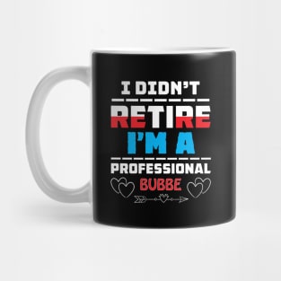 I Didn't Retire I'm A Professional Bubbe Mug